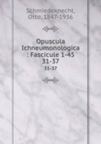 Opuscula Ichneumonologica : Fascicule 1-45. 31-37