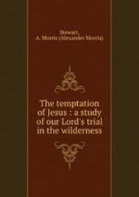 The temptation of Jesus : a study of our Lord