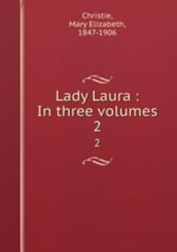 Lady Laura : In three volumes. 2