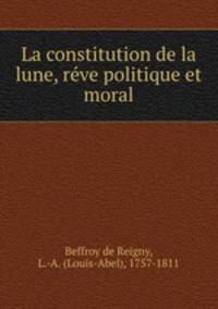 La constitution de la lune, reve politique et moral