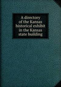 A directory of the Kansas historical exhibit in the Kansas state building