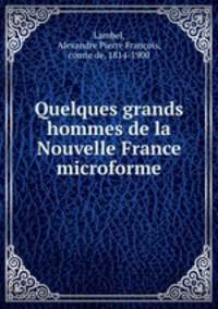 Quelques grands hommes de la Nouvelle France microforme