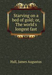Starving on a bed of gold; or, The world