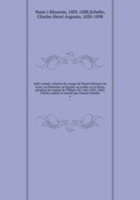 Sefer nameh; relation du voyage de Nassiri Khosrau en Syrie, en Palestine, en Egypte, en Arabie et en Perse, pendant les annees de l