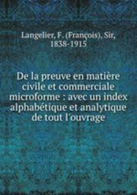 De la preuve en matiere civile et commerciale microforme : avec un index alphabetique et analytique de tout l