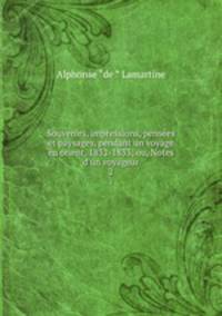 Souvenirs, impressions, penses et paysages, pendant un voyage en orient, 1832-1833; ou, Notes d`un voyageur. 2