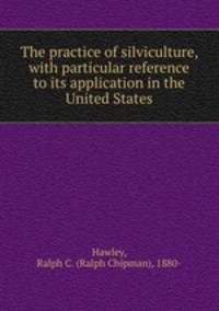 The practice of silviculture, with particular reference to its application in the United States