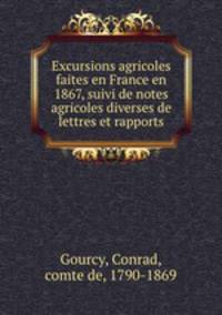 Excursions agricoles faites en France en 1867, suivi de notes agricoles diverses de lettres et rapports