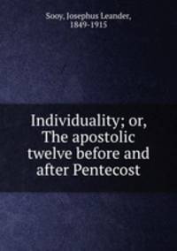 Individuality; or, The apostolic twelve before and after Pentecost