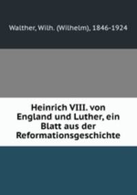 Heinrich VIII. von England und Luther, ein Blatt aus der Reformationsgeschichte