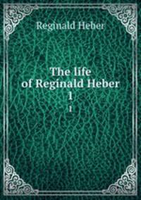 The life of Reginald Heber. 1