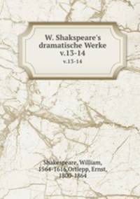 W. Shakspeare`s dramatische Werke. v.13-14