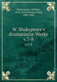 W. Shakspeare`s dramatische Werke. v.7-8