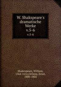 W. Shakspeare`s dramatische Werke. v.5-6