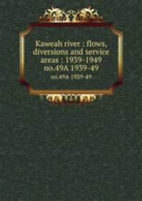 Kaweah river : flows, diversions and service areas : 1939-1949. no.49A 1939-49