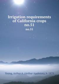 Irrigation requirements of California crops. no.51