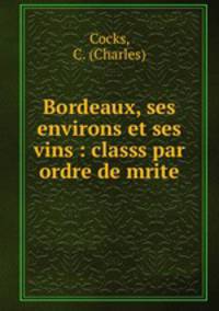 Bordeaux, ses environs et ses vins : classs par ordre de mrite