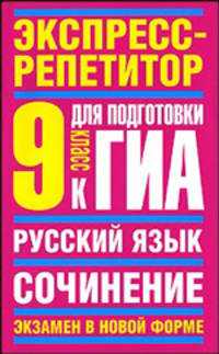 Русский язык: Экспресс-репетитор для подготовки к ГИА. "Сочинение": 9 класс