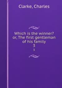 Which is the winner? or, The first gentleman of his family. 3