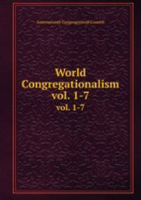 World Congregationalism. vol. 1-7
