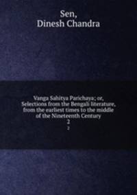 Vanga Sahitya Parichaya; or, Selections from the Bengali literature, from the earliest times to the middle of the Nineteenth Century. 2