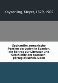 Sephardim, romanische Poesien der Juden in Spanien, ein Beitrag zur Literatur und Geschichte der spanisch-portugiesischen Juden