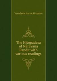 The Hitopadesa of Narayana Pandit with various readings
