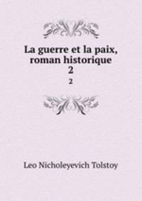 La guerre et la paix, roman historique. 2