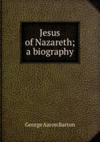 Jesus of Nazareth; a biography