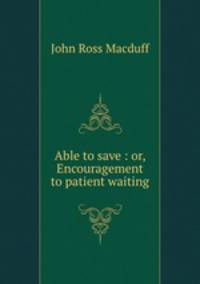 Able to save : or, Encouragement to patient waiting