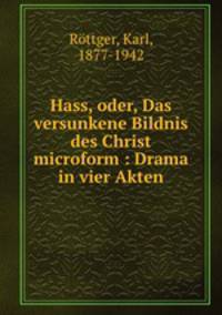 Hass, oder, Das versunkene Bildnis des Christ microform : Drama in vier Akten