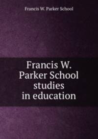 Francis W. Parker School studies in education