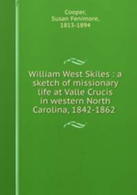 William West Skiles : a sketch of missionary life at Valle Crucis in western North Carolina, 1842-1862 .