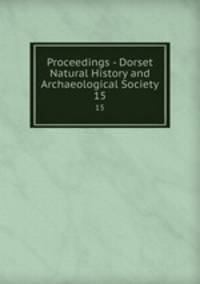 Proceedings - Dorset Natural History and Archaeological Society. 15