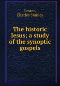The historic Jesus; a study of the synoptic gospels