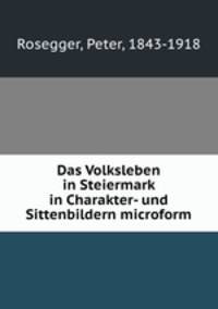 Das Volksleben in Steiermark in Charakter- und Sittenbildern microform