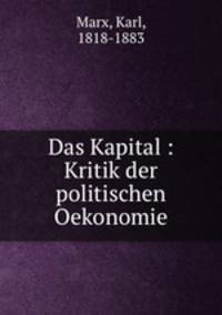 Das Kapital. Kritik der politischen Oekonomie