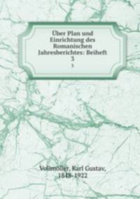 ber Plan und Einrichtung des Romanischen Jahresberichtes: Beiheft. 3