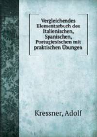 Vergleichendes Elementarbuch des Italienischen, Spanischen, Portugiesischen mit praktischen Ubungen