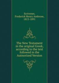 The New Testament in the original Greek, according to the text followed in the Autnorized Version