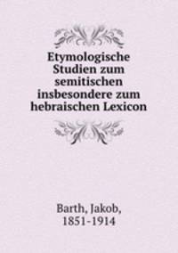 Etymologische Studien zum semitischen insbesondere zum hebraischen Lexicon