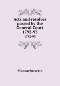 Acts and resolves passed by the General Court. 1792-93