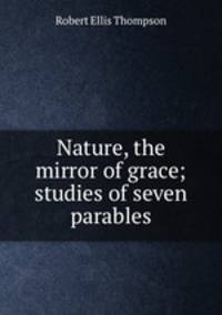Nature, the mirror of grace; studies of seven parables