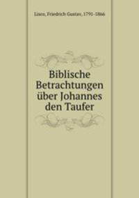 Biblische Betrachtungen uber Johannes den Taufer