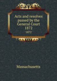 Acts and resolves passed by the General Court. 1872