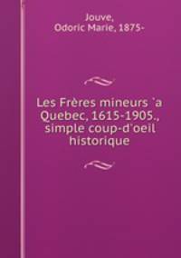 Les Freres mineurs `a Quebec, 1615-1905., simple coup-d