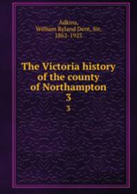 The Victoria history of the county of Northampton. 3