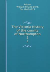 The Victoria history of the county of Northampton. 2