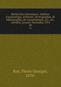 Recherches historiques : bulletin d`archeologie, d`histoire, de biographie, de bibliographie, de numismatique, etc., etc. monthly. January-December 1914. 20