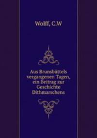Aus Brunsbuttels vergangenen Tagen, ein Beitrag zur Geschichte Dithmarschens